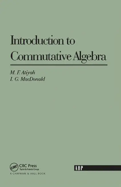 Introduction To Commutative Algebra by Michael F. Atiyah