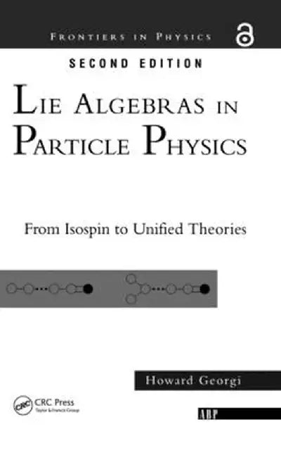 Lie Algebras in Particle Physics: From Isospin to Unified Theories by Howard Georgi