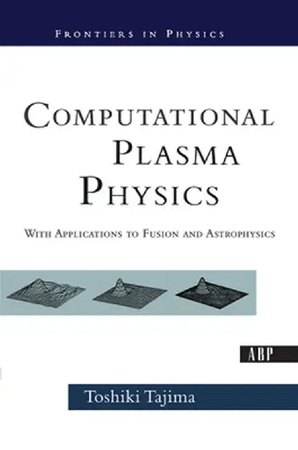 Computational Plasma Physics: With Applications to Fusion and Astrophysics by Toshi Tajima
