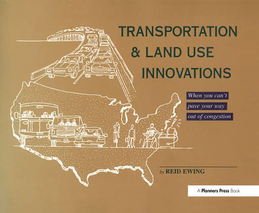 Transportation & Land Use Innovations: When You Can't Pave Your Way Out of Congestion by Reid Ewing