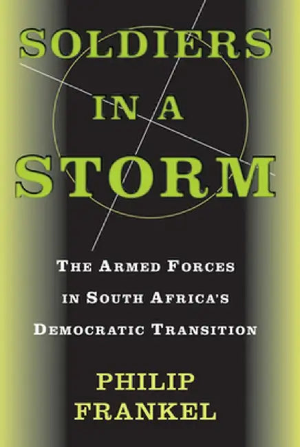 Soldiers In A Storm: The Armed Forces In South Africa's Democratic Transition by Philip Frankel