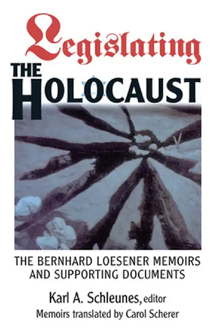 Legislating The Holocaust: The Bernhard Loesenor Memoirs And Supporting Documents by Karl Schleunes