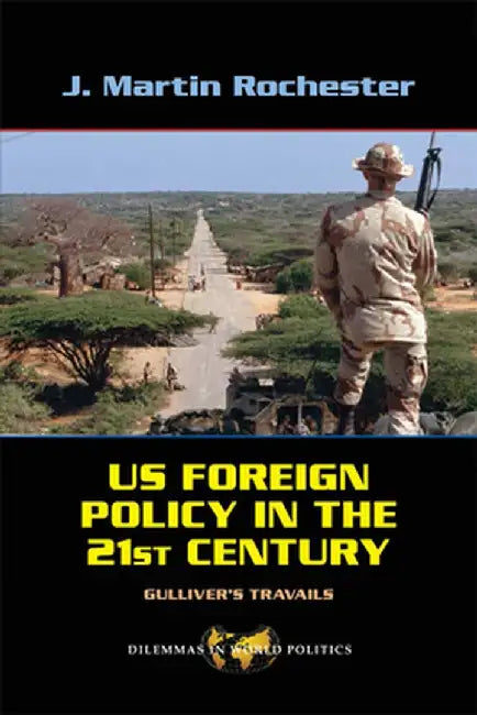 Us Foreign Policy in the Twenty-First Century: Gulliver's Travails by J. Martin Rochester