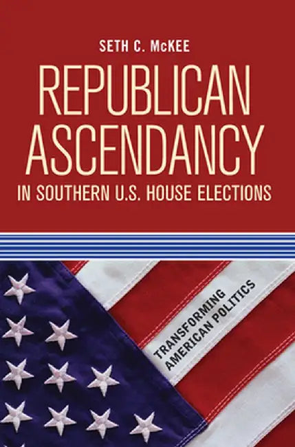 Republican Ascendancy in Southern U.S. House Elections by Seth C. McKee
