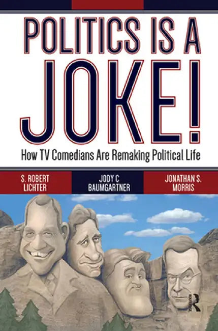 Politics Is a Joke!: How TV Comedians Are Remaking Political Life by S. Robert Lichter
