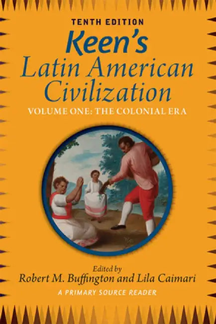 Keen's Latin American Civilization, Volume 1: A Primary Source Reader, Volume One: The Colonial Era by Robert M. Buffington