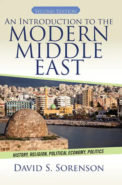 An Introduction to the Modern Middle East: History, Religion, Political Economy, Politics by David S. Sorenson