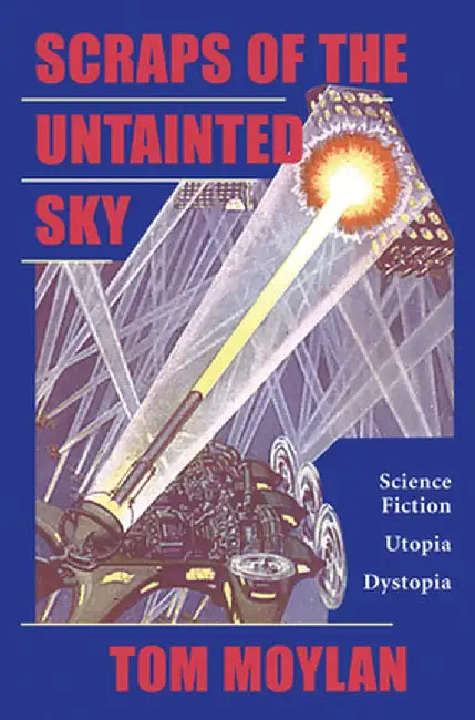 Scraps of the Untainted Sky: Science Fiction, Utopia, Dystopia by Thomas Moylan