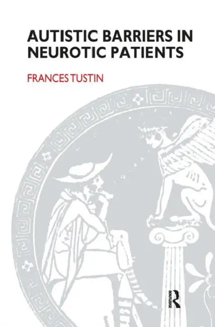 Autistic Barriers in Neurotic Patients by Tustin Frances