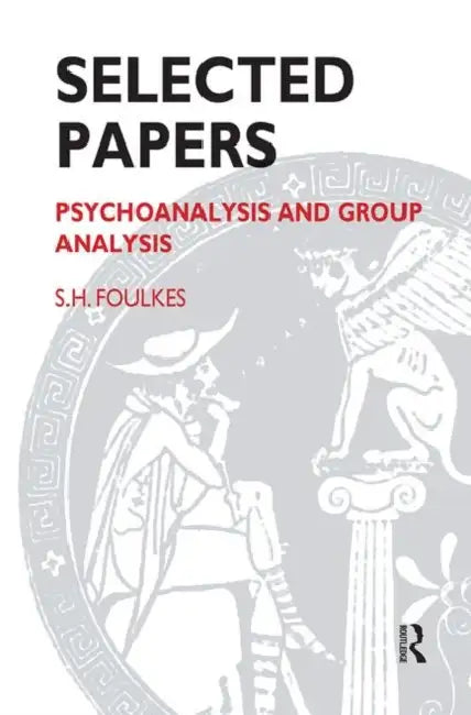 Selected Papers: Psychoanalysis and Group Analysis by Foulkes S.H.