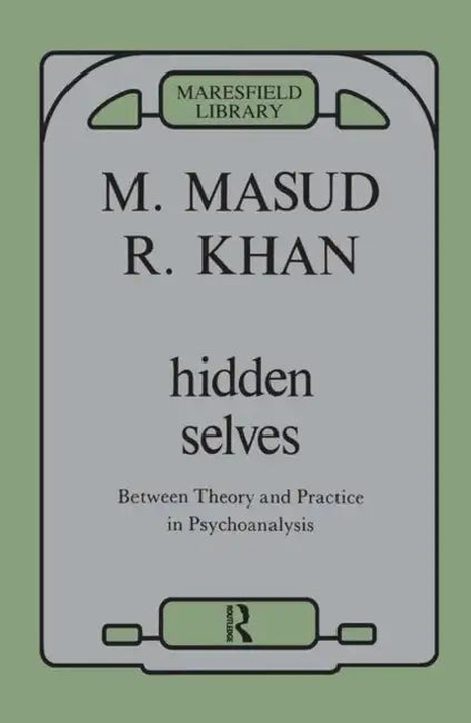 Hidden Selves: Between Theory and Practice in Psychoanalysis by Khan Masud
