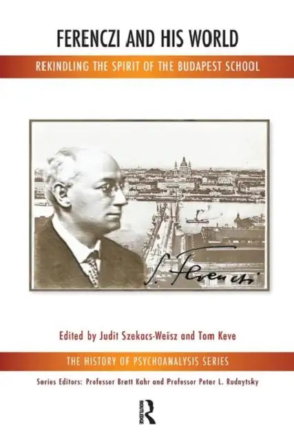 Ferenczi and His World: Rekindling the Spirit of the Budapest School by Keve Tom
