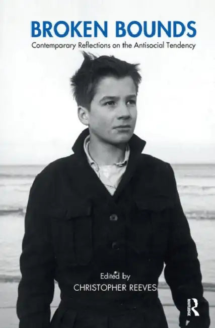 Broken Bounds: Contemporary Reflections on the Antisocial Tendency by Christopher Reeves