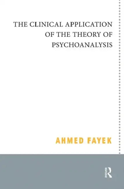 The Clinical Application of the Theory of Psychoanalysis by Fayek Ahmed