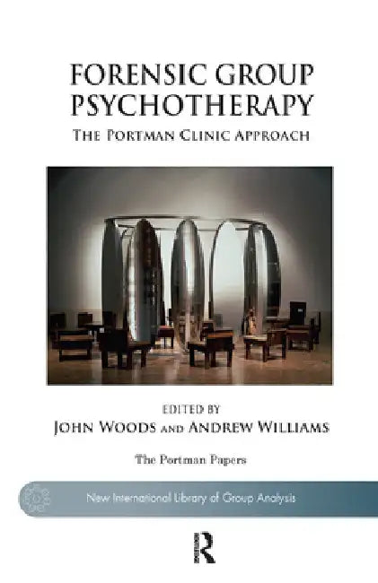 Forensic Group Psychotherapy: The Portman Clinic Approach by Andrew Williams