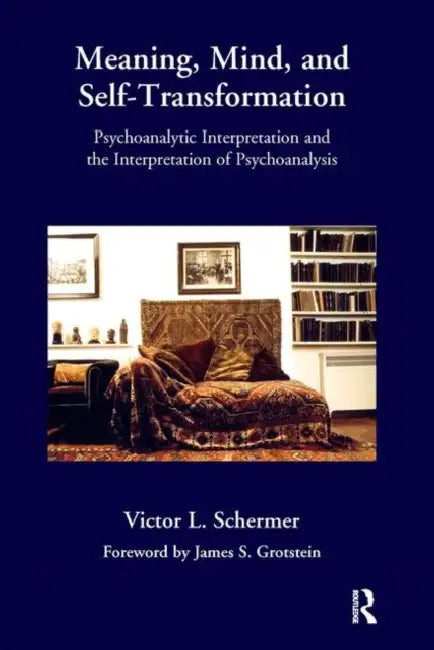 Meaning, Mind, and Self-Transformation: Psychoanalytic Interpretation and the Interpretation of Psychoanalysis by Schermer Victor L.