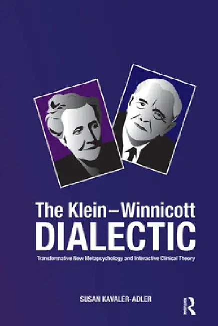 The Klein-Winnicott Dialectic: Transformative New Metapsychology and Interactive Clinical Theory by Susan Kavaler-Adler