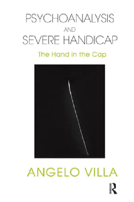 Psychoanalysis and Severe Handicap: The Hand in the Cap by Angelo Villa