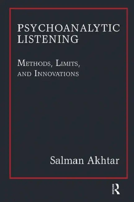 Psychoanalytic Listening: Methods, Limits, and Innovations by Akhtar Salman