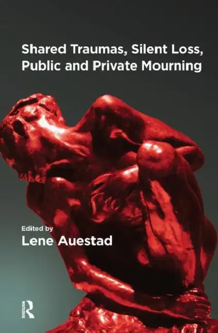 Shared Traumas, Silent Loss, Public and Private Mourning by Auestad Lene