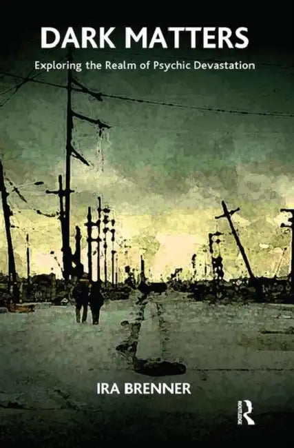 Dark Matters: Exploring the Realm of Psychic Devastation by Brenner Ira