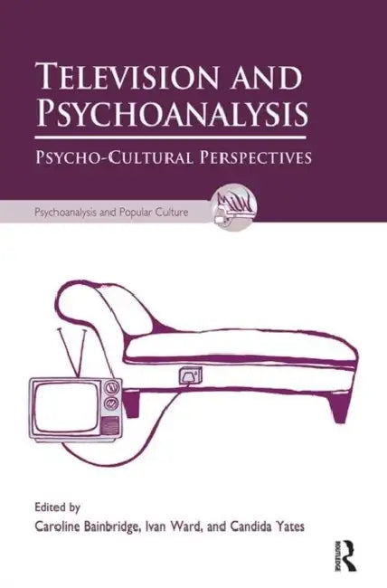 Television and Psychoanalysis: Psycho-Cultural Perspectives by Bainbridge Caroline