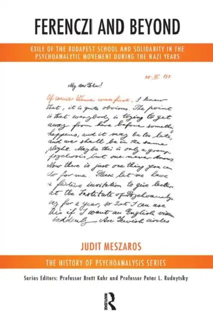 Ferenczi and Beyond: Exile of the Budapest School and Solidarity in the Psychoanalytic Movement During the Nazi Years by Meszaros Judit