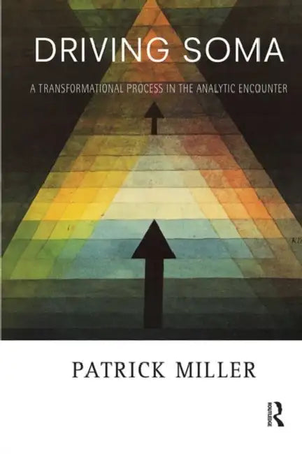 Driving Soma: A Transformational Process in the Analytic Encounter by Miller Patrick