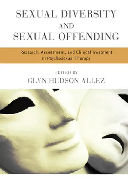 Sexual Diversity and Sexual Offending: Research, Assessment, and Clinical Treatment in Psychosexual Therapy by Glyn Hudson-Allez