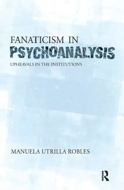 Upheavals in the Psychoanalytical Institutions II: Upheavals in the Institutions by Utrilla Robles Manuela