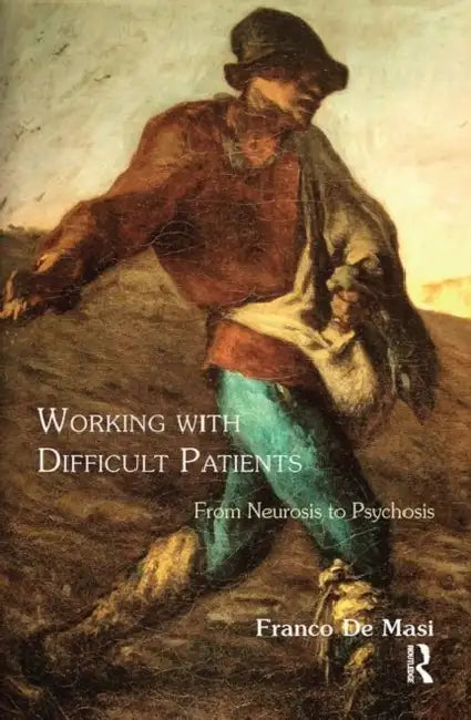 Working with Difficult Patients: From Neurosis to Psychosis by De Masi Franco