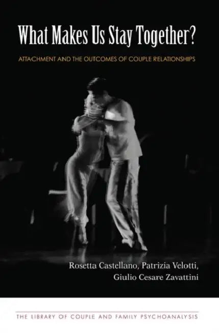 What Makes Us Stay Together?: Attachment and the Outcomes of Couple Relationships by Castellano Rosetta