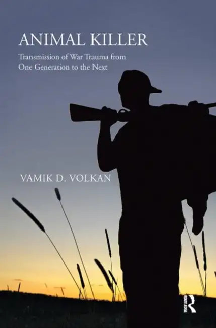 Animal Killer: Transmission of War Trauma from One Generation to the Next by Volkan Vamik D.