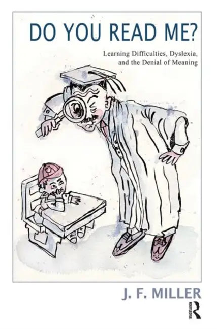 Do You Read Me?: Learning Difficulties, Dyslexia and the Denial of Meaning by Miller J.F.