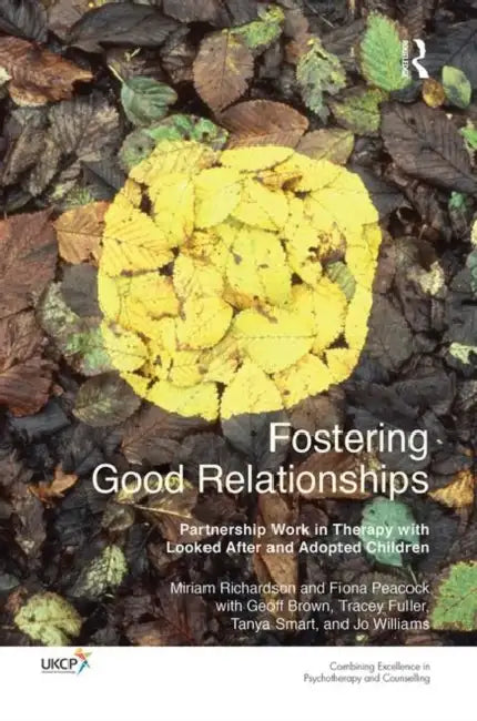 Fostering Good Relationships: Partnership Work in Therapy with Looked After and Adopted Children by Richardson Miriam