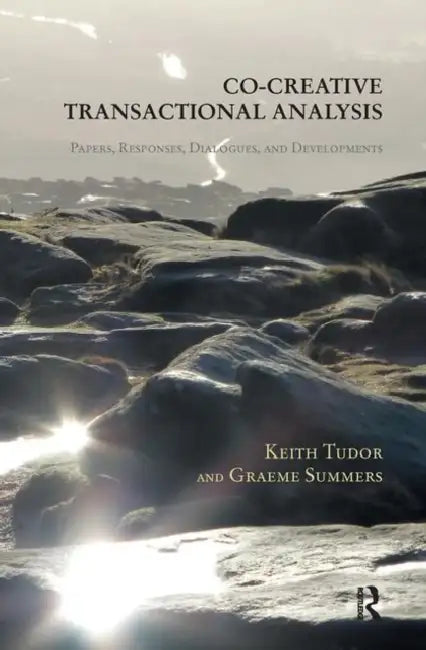 Co-Creative Transactional Analysis: Papers, Responses, Dialogues, and Developments by Summers Graeme