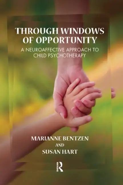 Through Windows of Opportunity: A Neuroaffective Approach to Child Psychotherapy by Bentzen Marianne