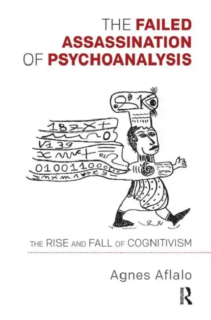 The Failed Assassination of Psychoanalysis: The Rise and Fall of Cognitivism by Aflalo Agnes