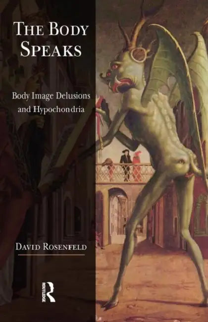 The Body Speaks: Body Image Delusions and Hypochondria by Rosenfeld David