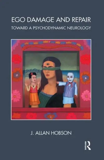 Ego Damage and Repair: Toward a Psychodynamic Neurology by J. Allan Hobson
