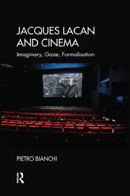 Jacques Lacan and Cinema: Imaginary, Gaze, Formalisation by Bianchi Pietro
