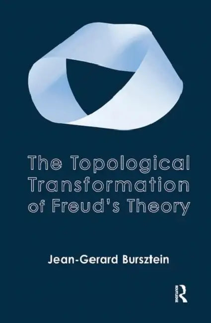 The Topological Transformation of Freud's Theory by Bursztein Jean-Gerard