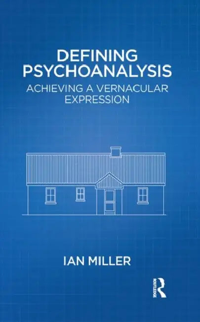 Defining Psychoanalysis: Achieving a Vernacular Expression by Miller Ian
