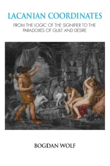 Lacanian Coordinates: From the Logic of the Signifier to the Paradoxes of Guilt and Desire by Wolf Bogdan