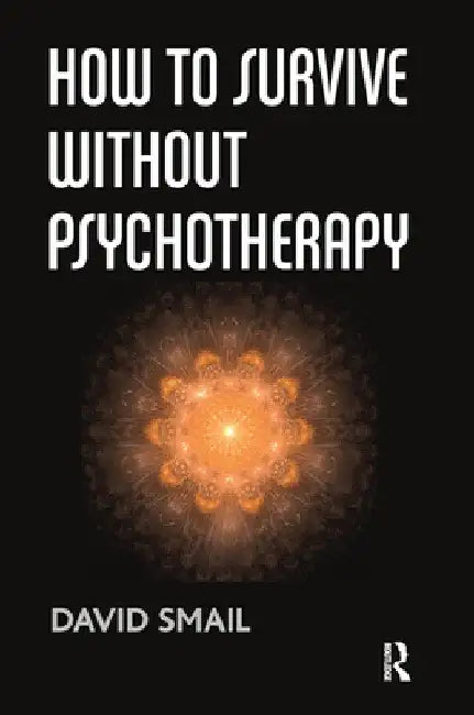 How to Survive Without Psychotherapy by David Smail