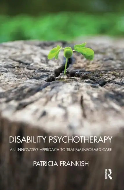 Disability Psychotherapy: An Innovative Approach to Trauma-Informed Care by Frankish Patricia