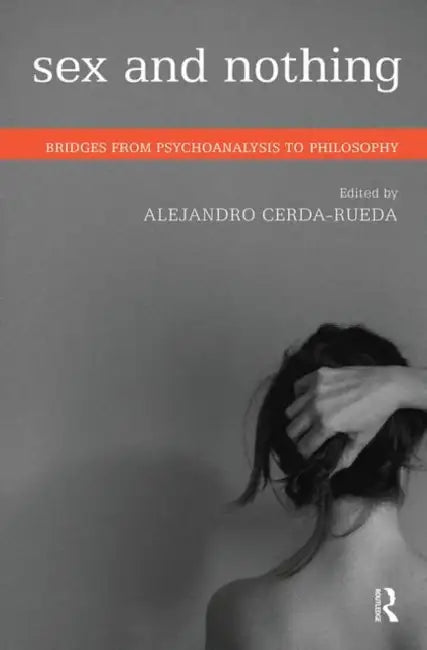 Sex and Nothing: Bridges from Psychoanalysis to Philosophy by Alejandro Cerda-Rueda