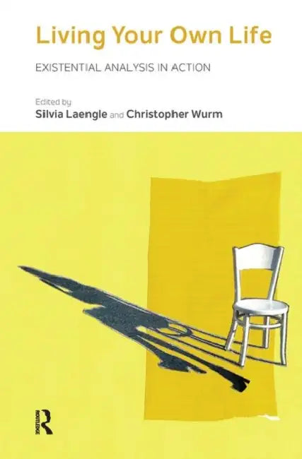 Living Your Own Life: Existential Analysis in Action by Laengle Silvia