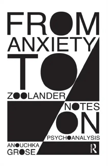 From Anxiety to Zoolander: Notes on Psychoanalysis by Grose Anouchka