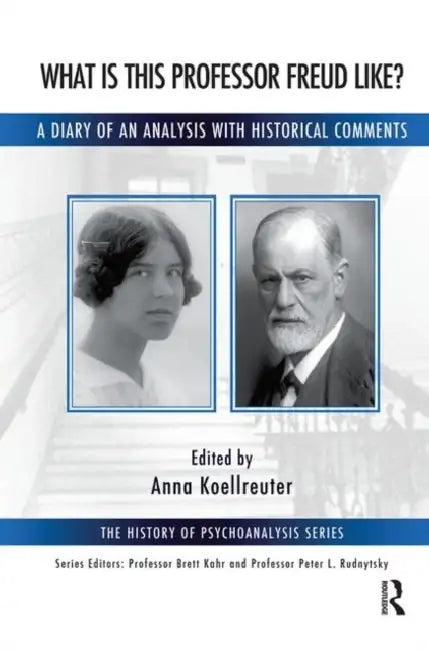 What Is This Professor Freud Like?: A Diary of an Analysis with Historical Comments by Koellreuter Anna